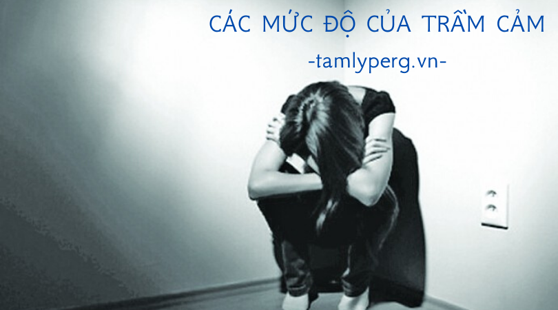 CÁC MỨC ĐỘ CỦA TRẦM CẢM